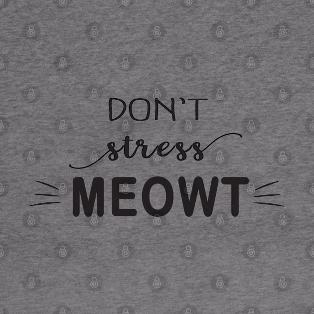 Don't Stress Meowt by the plaid giraffe